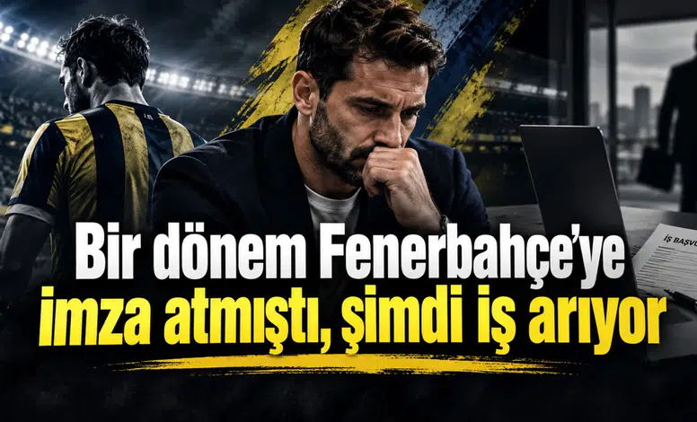 Bir dönem Fenerbahçe'ye imza atmıştı, şimdi iş arıyor
