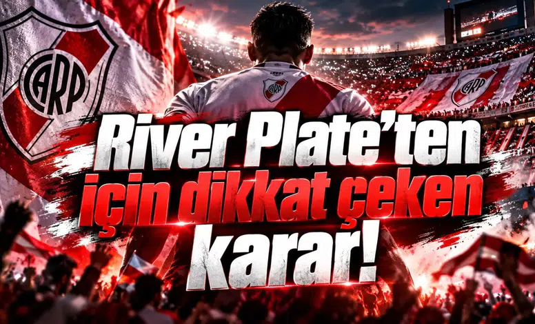 River Plate’ten için dikkat çeken karar!