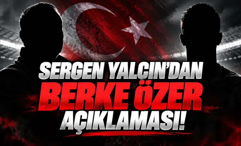 Sergen Yalçın'dan Berke Özer açıklaması!
