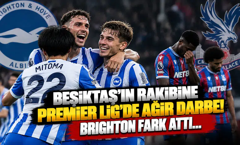 Beşiktaş'ın Rakibine Premier Lig'de Ağır Darbe! Brighton Fark Attı...