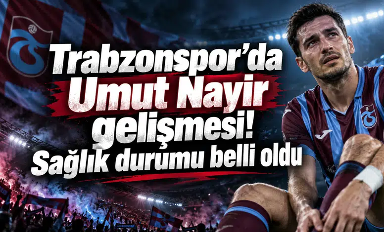 Trabzonspor’da Umut Nayir gelişmesi! Sağlık durumu belli oldu