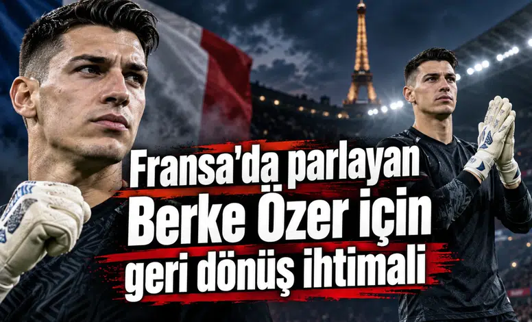 Fransa'da parlayan Berke Özer için geri dönüş ihtimali