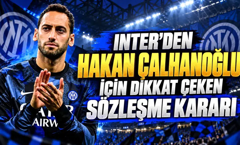 Inter'den Hakan Çalhanoğlu için dikkat çeken sözleşme kararı