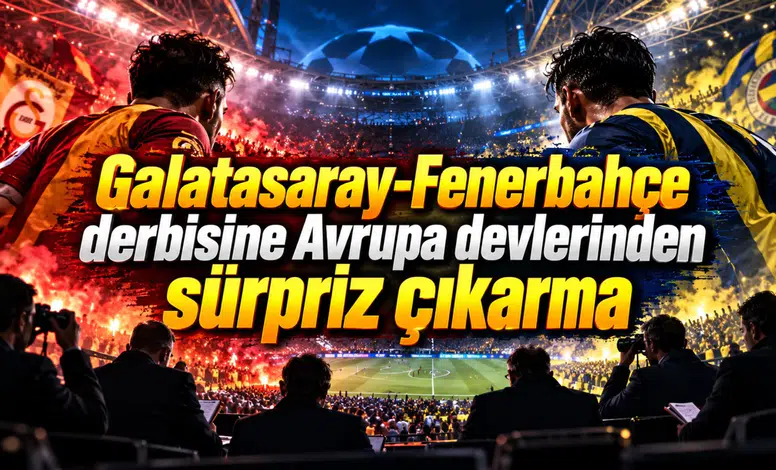 Galatasaray-Fenerbahçe derbisine Avrupa devlerinden sürpriz çıkarma