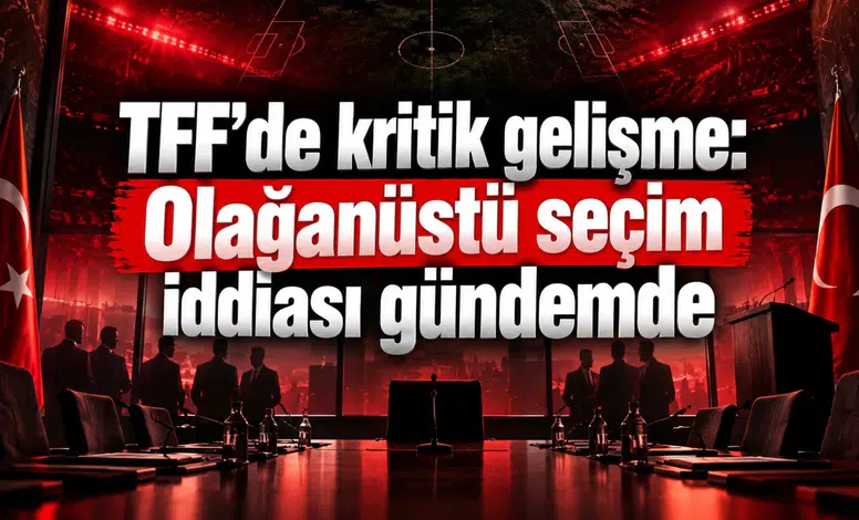 TFF’de kritik gelişme: Olağanüstü seçim iddiası gündemde