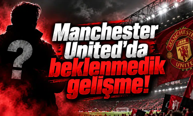 Manchester United'da beklenmedik gelişme!