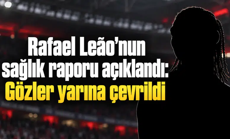 Rafael Leão’nun sağlık raporu açıklandı: Gözler yarına çevrildi