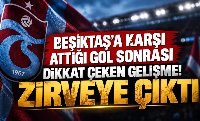 Beşiktaş'a karşı attığı gol sonrası dikkat çeken gelişme! Zirveye çıktı