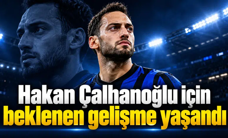 Hakan Çalhanoğlu için beklenen gelişme yaşandı