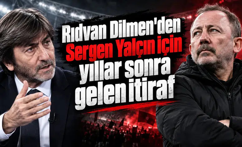 Rıdvan Dilmen'den Sergen Yalçın için yıllar sonra gelen itiraf
