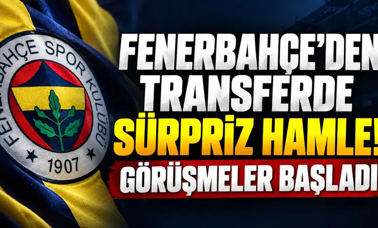 FENERBAHÇE'DEN TRANSFERDE SÜRPRİZ HAMLE! GÖRÜŞMELER BAŞLADI
