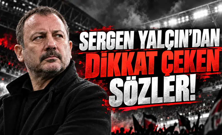 Sergen Yalçın'dan dikkat çeken sözler!
