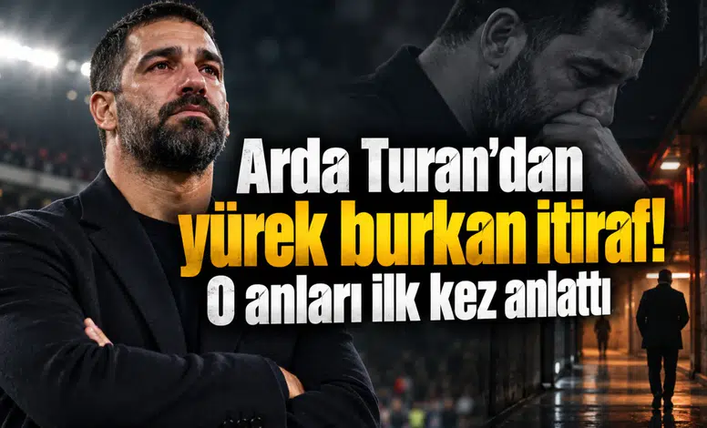 Arda Turan'dan yürek burkan itiraf! O anları ilk kez anlattı