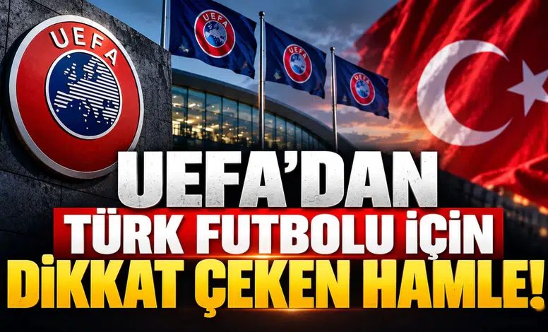 UEFA’DAN TÜRK FUTBOLU İÇİN DİKKAT ÇEKEN HAMLE!