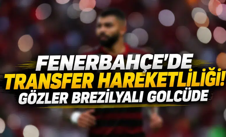 FENERBAHÇE’DE TRANSFER HAREKETLİLİĞİ! GÖZLER BREZİLYALI GOLCÜDE