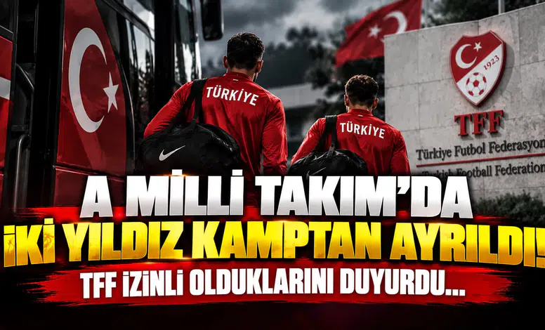A Milli Takım’da İki Yıldız Kamptan Ayrıldı! TFF İzinli Olduklarını Duyurdu...