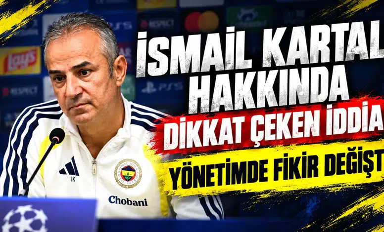 İsmail Kartal hakkında dikkat çeken iddia! Yönetimde fikir değişti