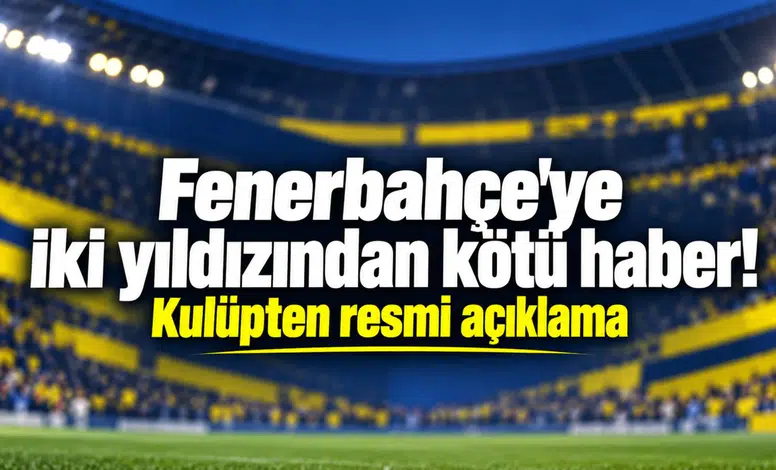Fenerbahçe'ye iki yıldızından kötü haber! Kulüpten resmi açıklama