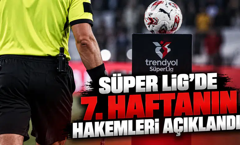 Süper Lig'de 7. Haftanın Hakemleri Açıklandı!