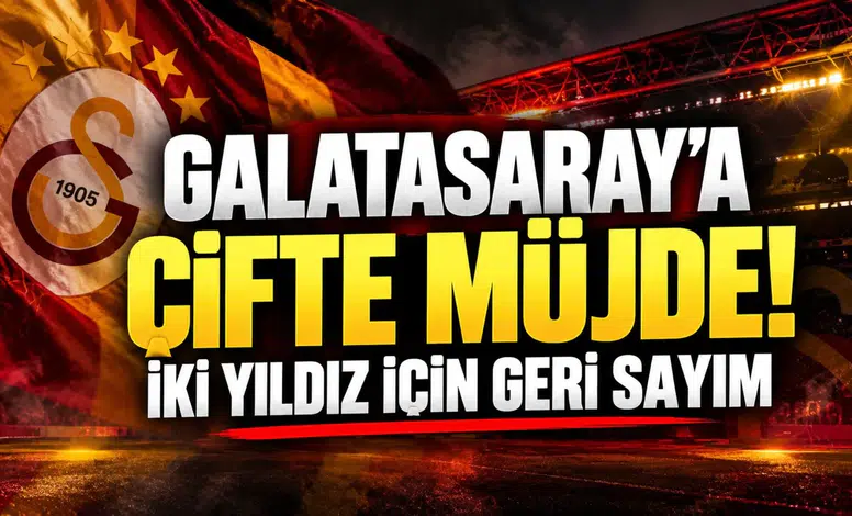 GALATASARAY’A ÇİFTE MÜJDE! İKİ YILDIZ İÇİN GERİ SAYIM