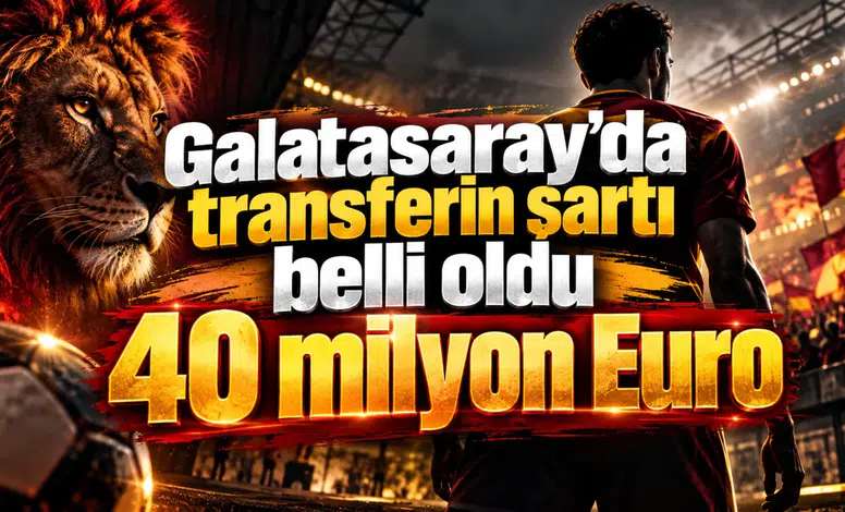 Galatasaray'da transferin şartı belli oldu 40 milyon Euro