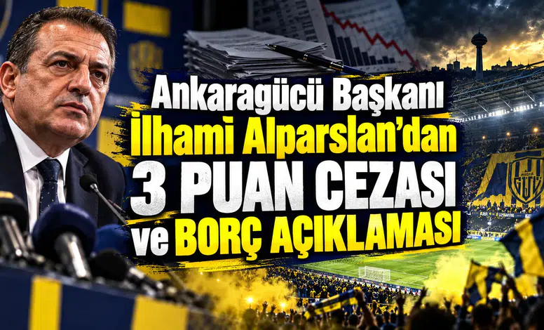 Ankaragücü Başkanı İlhami Alparslan'dan 3 puan cezası ve borç açıklaması
