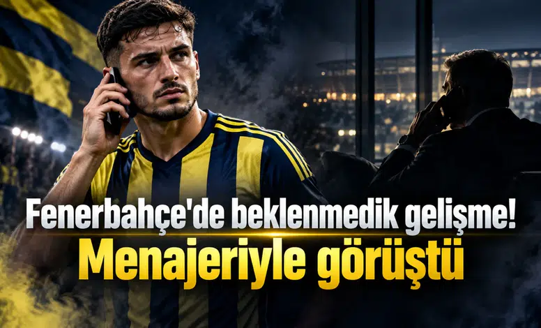 Fenerbahçe'de beklenmedik gelişme! Menajeriyle görüştü