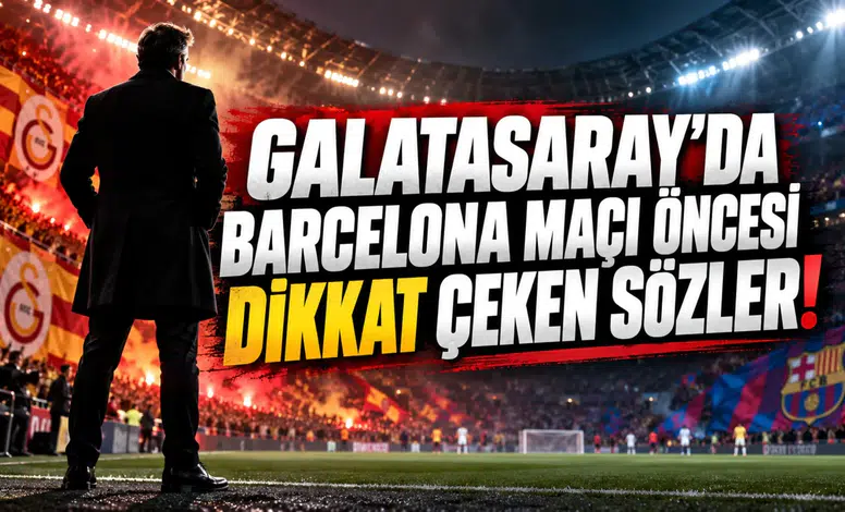 Galatasaray'da Barcelona maçı öncesi dikkat çeken sözler!