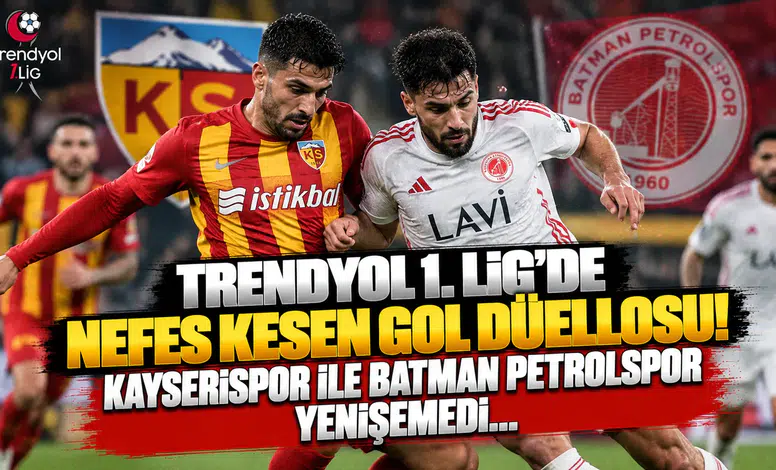 Trendyol 1. Lig'de Nefes Kesen Gol Düellosu! Kayserispor ile Batman Petrolspor Yenişemedi...