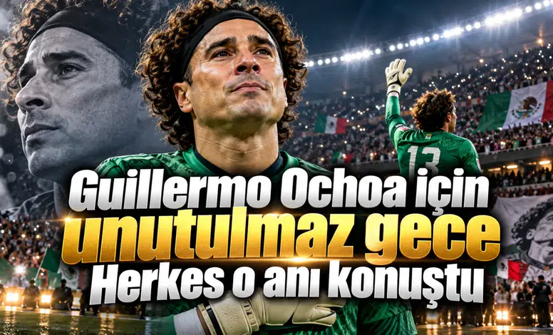 Guillermo Ochoa için unutulmaz gece Herkes o anı konuştu