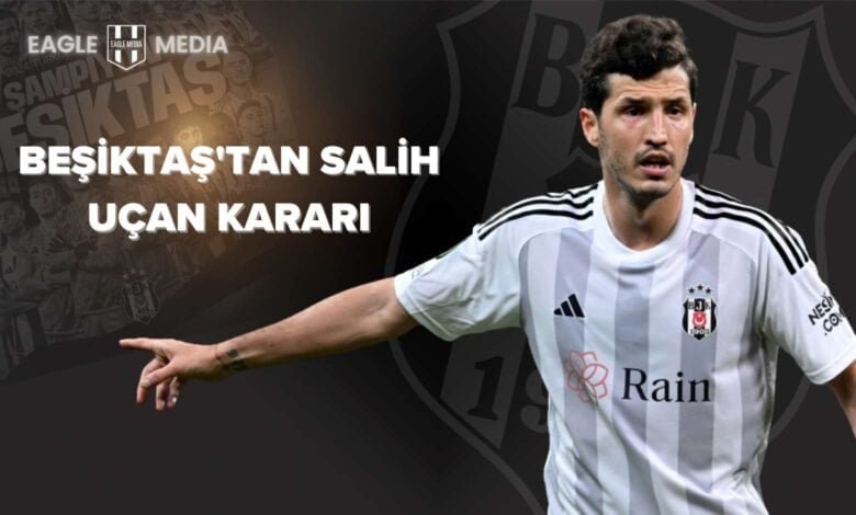 Beşiktaş formasıyla sahada mücadele eden Salih Uçan; arka planda Beşiktaşlı futbolcuların yer aldığı kolaj ve "Beşiktaş'tan Salih Uçan Kararı" başlığı bulunuyor.