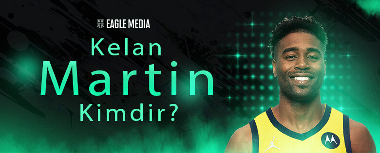 Kelan Martin kimdir?