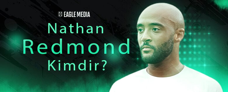 Nathan Redmond Kimdir? Kaç Yaşındadır?