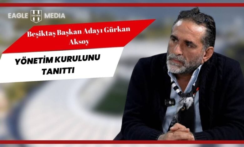 Beşiktaş başkan adayı Gürkan Aksoy basın toplantısında yönetim kurulunu tanıtıyor; üstte “Beşiktaş Başkan Adayı Gürkan Aksoy Yönetim Kurulunu Tanıttı” yazısı yer alıyor.