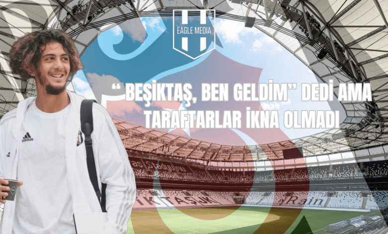“ BEŞİKTAŞ, BEN GELDİM” DEDİ AMA TARAFTARLAR İKNA OLMADI-