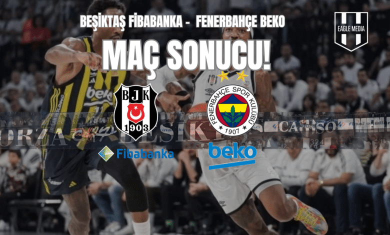 BEŞİKTAŞ FİBABANKA - FENERBAHÇE BEKO (