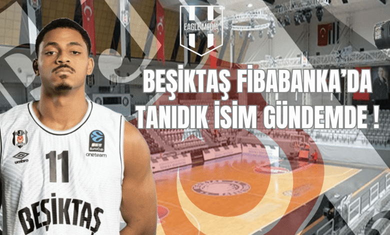 BEŞİKTAŞ FİBABANKA’DA TANIDIK İSİM GÜNDEMDE-min