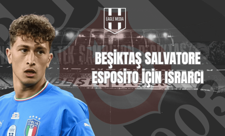 Beşiktaş Salvatore Esposito İçin Israrcı