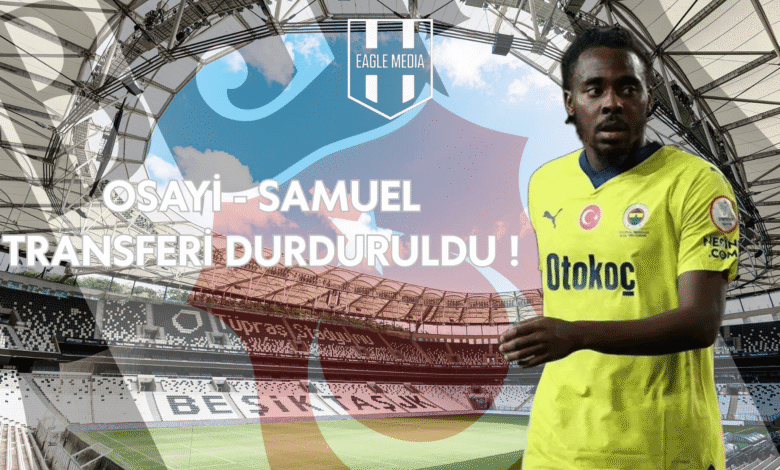 Osayi - Samuel Transferi Durduruldu !