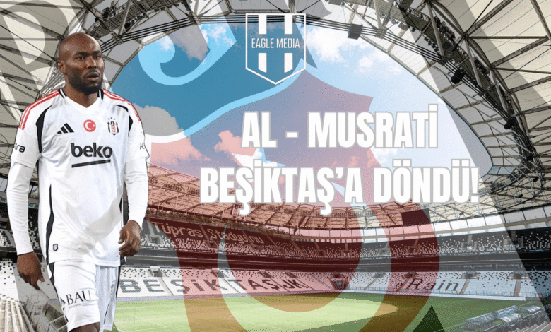 Al - Musrati Beşiktaş'a Döndü !
