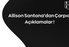 Allison Santana'dan Çarpıcı Açıklamalar !