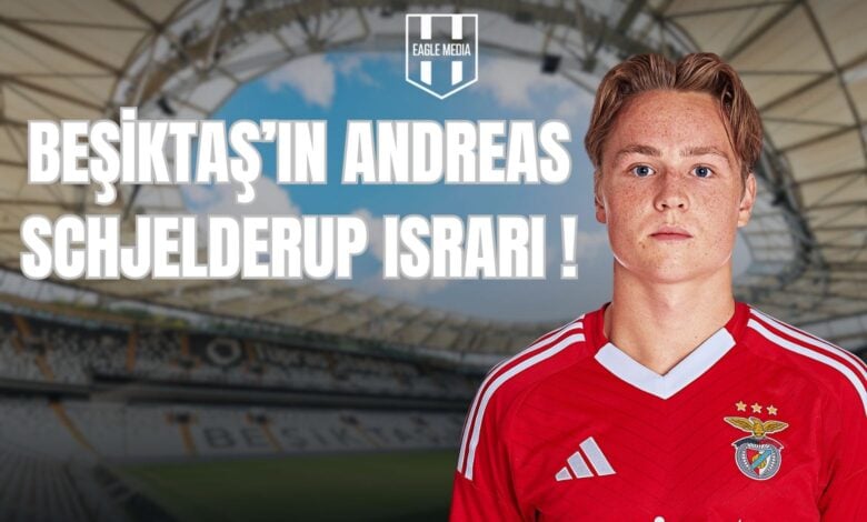 BEŞİKTAŞ’IN ANDREAS SCHJELDERUP ISRARI !