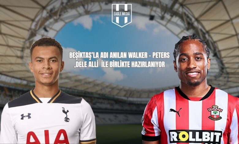 BEŞİKTAŞ’LA ADI ANILAN WALKER - PETERS ,DELE ALLİ İLE BİRLİKTE HAZIRLANIYOR