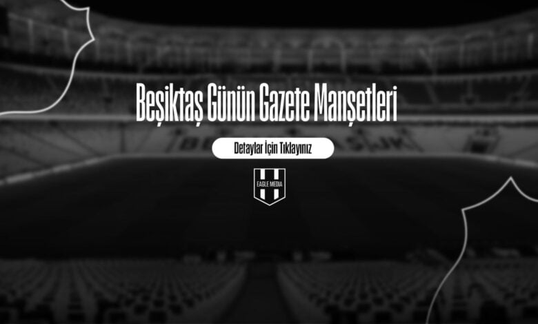Beşiktaş Günün Gazete Manşetleri