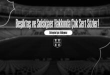 Beşiktaş ve Solskjaer Hakkında Çok Sert Sözler!