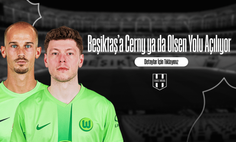 Beşiktaş’a Cerny ya da Olsen Yolu Açılıyor