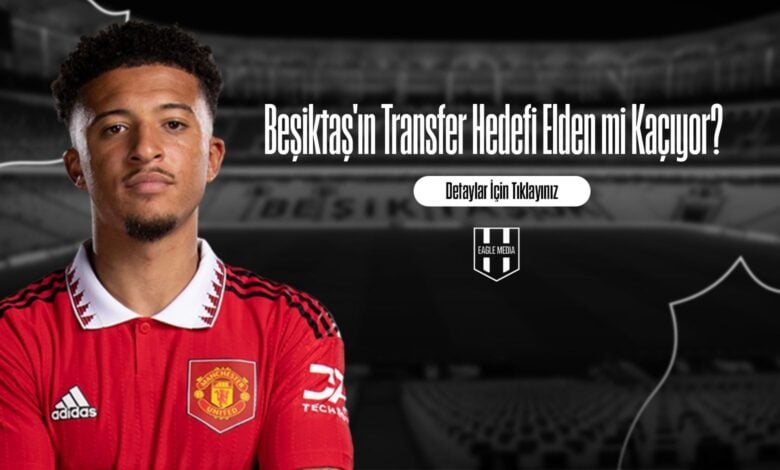 Beşiktaş'ın Transfer Hedefi Elden mi Kaçıyor