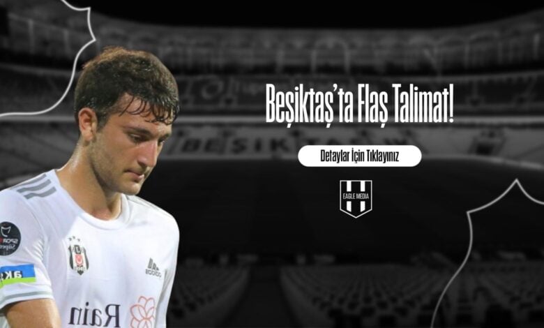 Beşiktaş’ta Flaş Talimat!