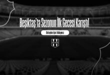 Beşiktaş’ta Sezonun İlk Gecesi Karıştı!