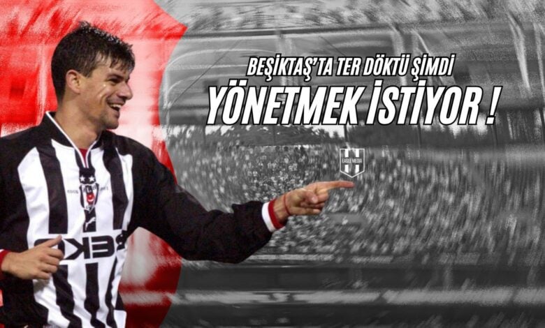 Beşiktaş'ta Ter Döktü, Şimdi Yönetmek İstiyor !